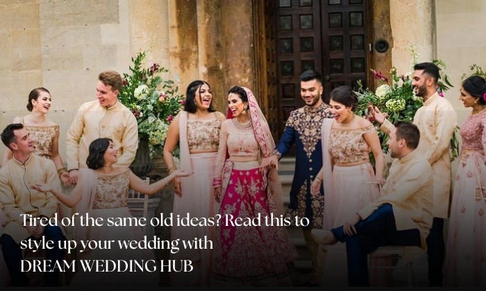 Tired of the same old ideas? Read this to style up your wedding with Dream Wedding Hub.